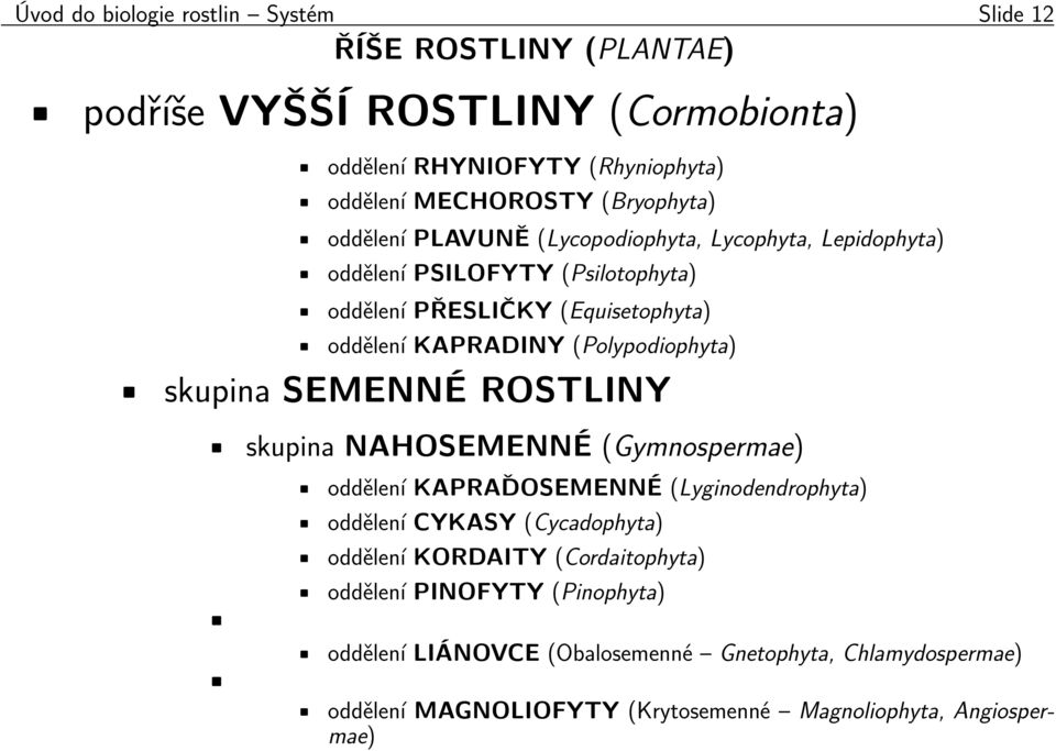 (Polypodiophyta) skupina SEMENNÉ ROSTLINY skupina NAHOSEMENNÉ (Gymnospermae) oddělení KAPRAĎOSEMENNÉ (Lyginodendrophyta) oddělení CYKASY (Cycadophyta) oddělení