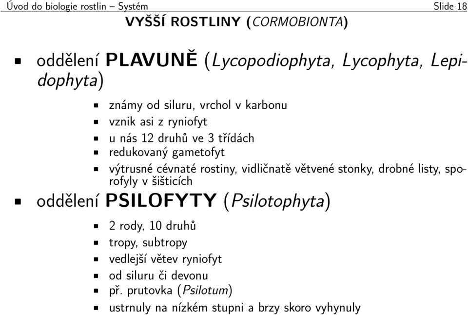 cévnaté rostiny, vidličnatě větvené stonky, drobné listy, sporofyly v šišticích oddělení PSILOFYTY (Psilotophyta) 2 rody, 10