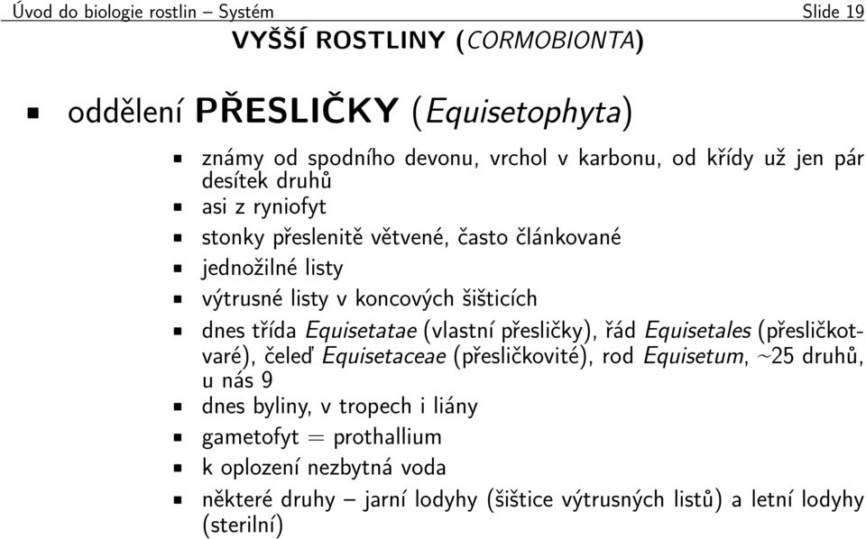 dnes třída Equisetatae (vlastní přesličky), řád Equisetales (přesličkotvaré), čeleď Equisetaceae (přesličkovité), rod Equisetum, 25 druhů, u nás 9