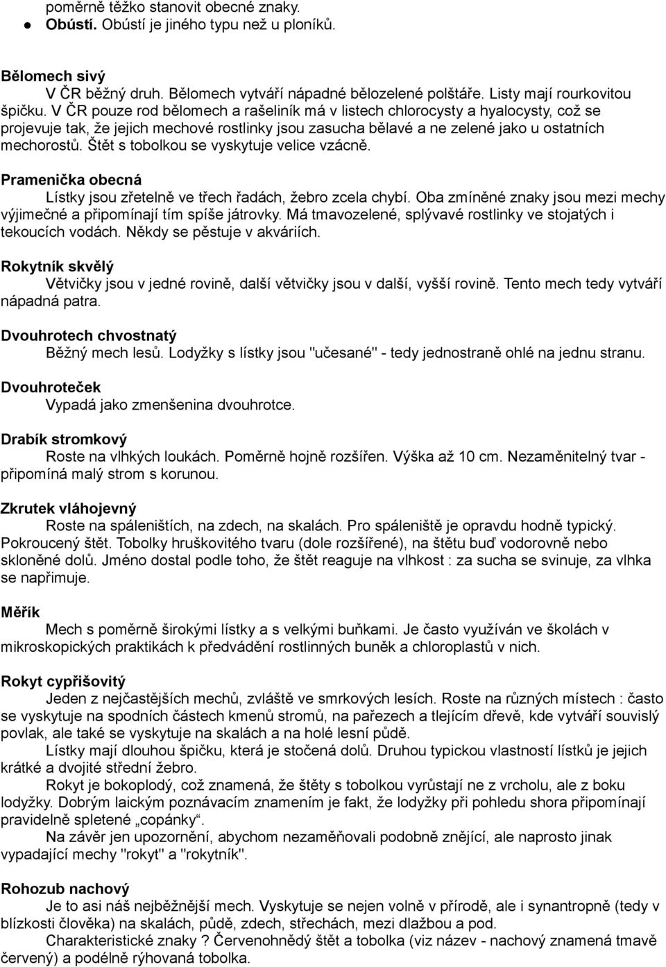 Štět s tobolkou se vyskytuje velice vzácně. Pramenička obecná Lístky jsou zřetelně ve třech řadách, žebro zcela chybí. Oba zmíněné znaky jsou mezi mechy výjimečné a připomínají tím spíše játrovky.