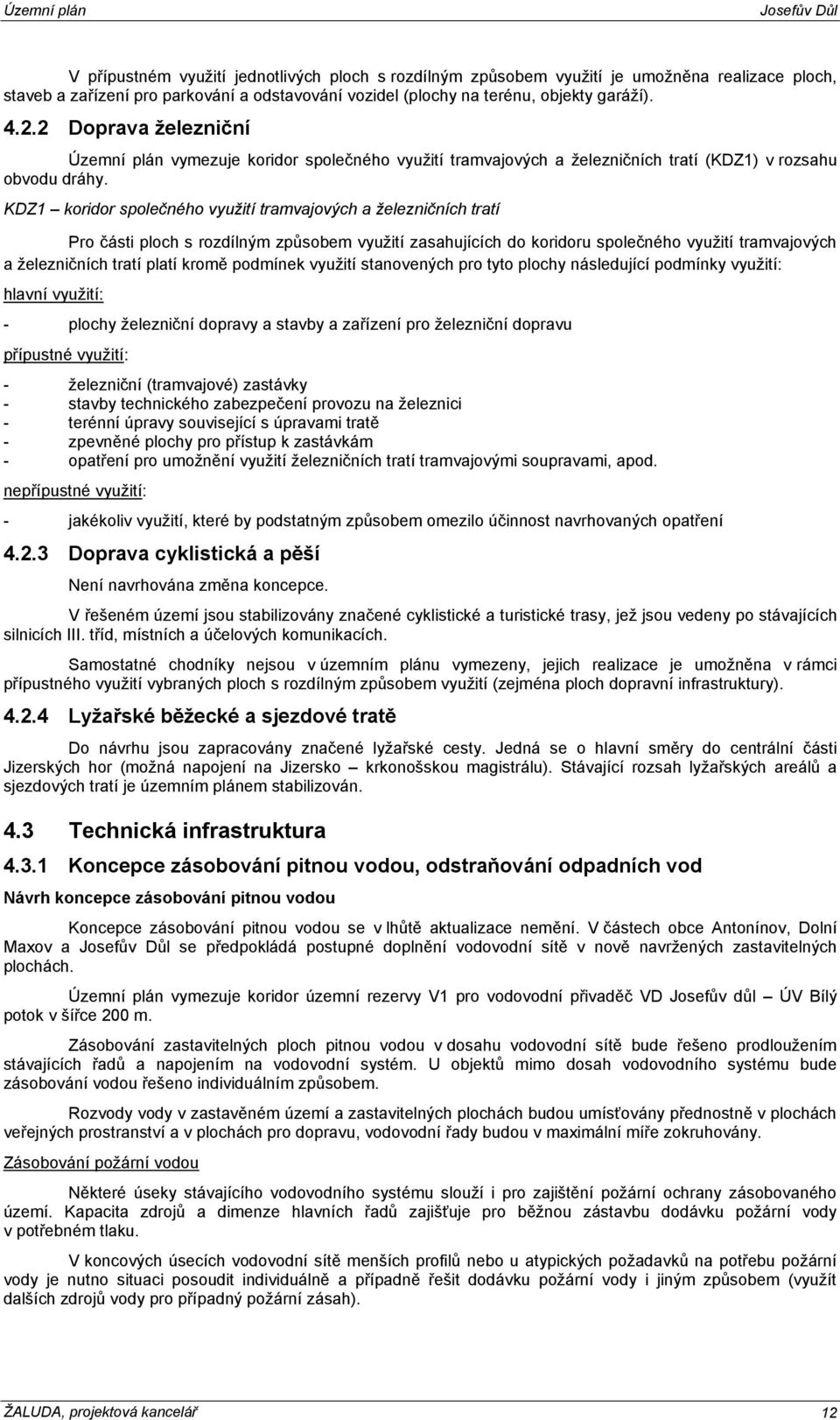 KDZ1 koridor společného využití tramvajových a železničních tratí Pro části ploch s rozdílným způsobem využití zasahujících do koridoru společného využití tramvajových a železničních tratí platí