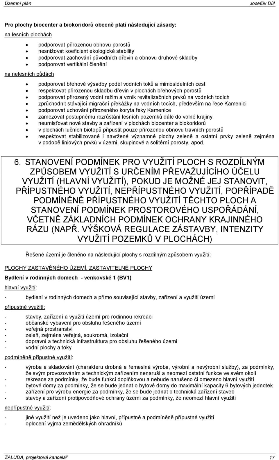 břehových porostů podporovat přirozený vodní režim a vznik revitalizačních prvků na vodních tocích zprůchodnit stávající migrační překážky na vodních tocích, především na řece Kamenici podporovat