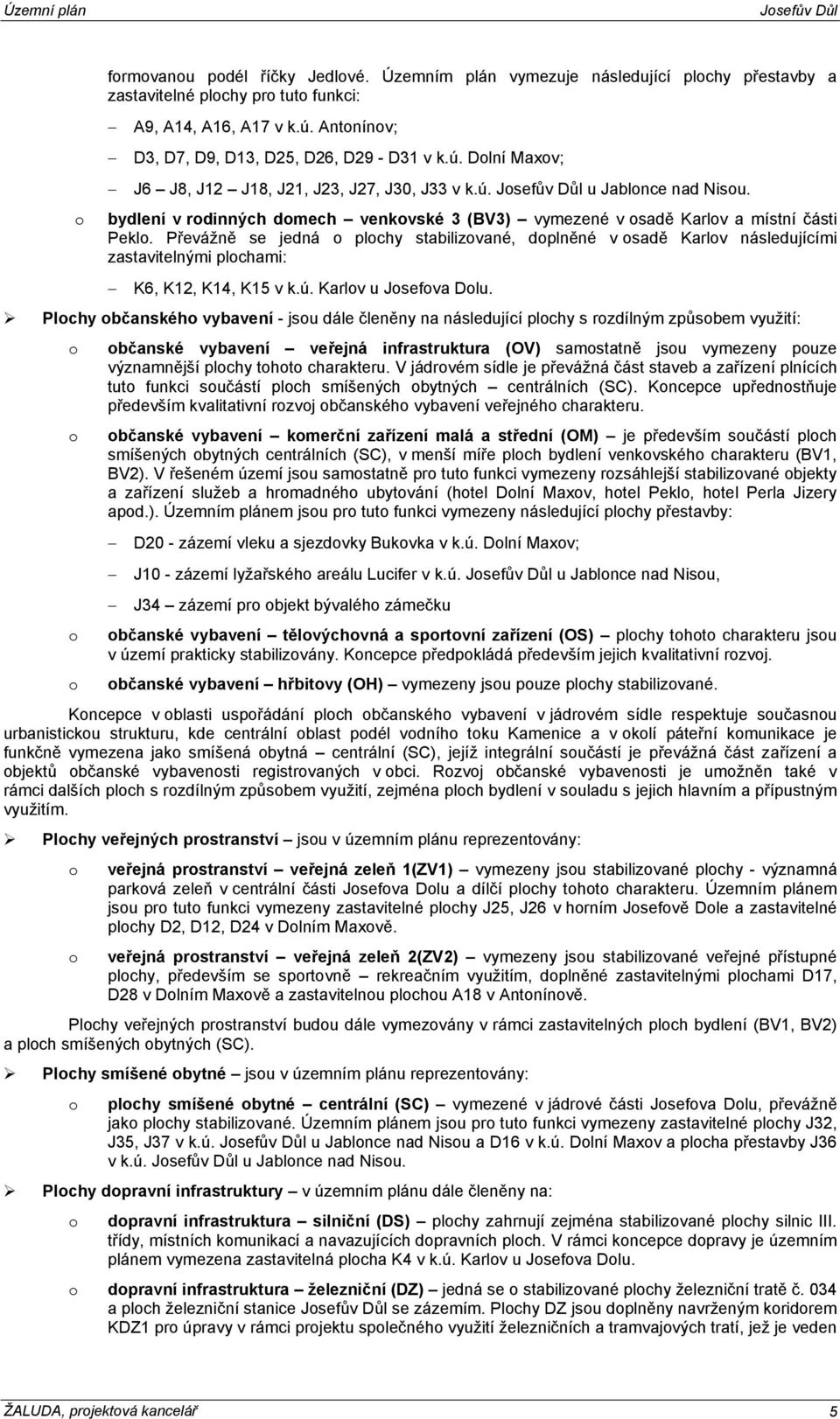 Převážně se jedná o plochy stabilizované, doplněné v osadě Karlov následujícími zastavitelnými plochami: K6, K12, K14, K15 v k.ú. Karlov u Josefova Dolu.