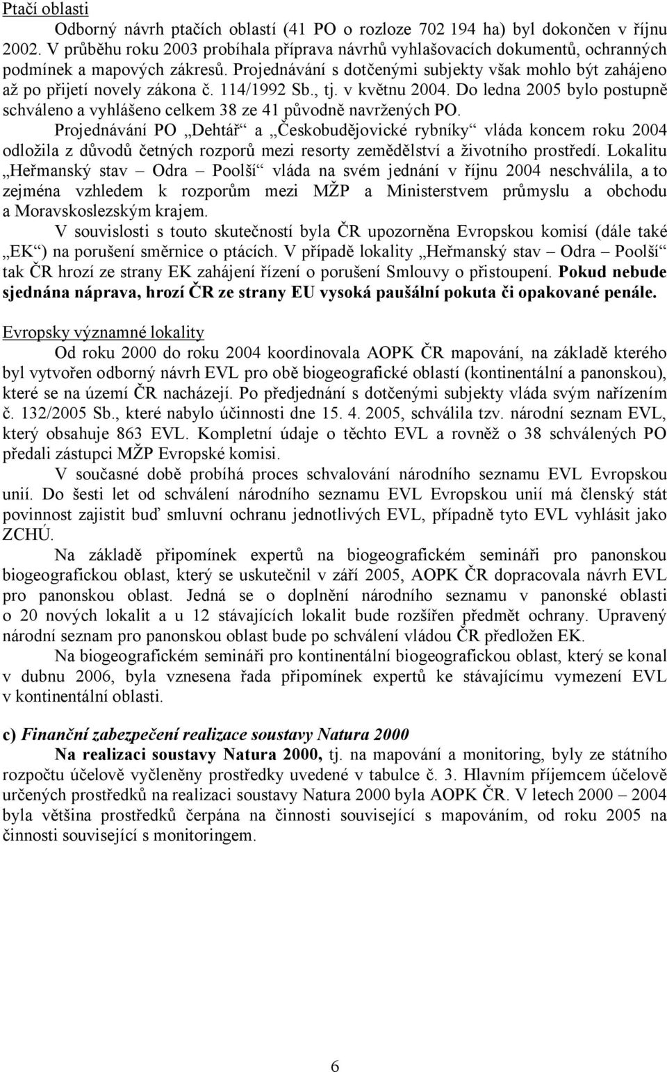 114/1992 Sb., tj. v květnu 2004. Do ledna 2005 bylo postupně schváleno a vyhlášeno celkem 38 ze 41 původně navržených PO.