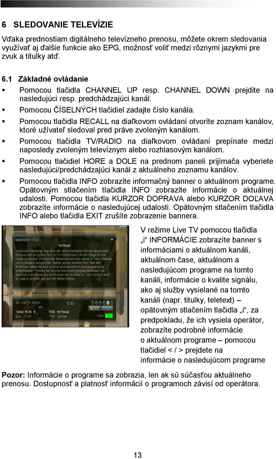 Pomocou tlačidla RECALL na diaľkovom ovládaní otvoríte zoznam kanálov, ktoré užívateľ sledoval pred práve zvoleným kanálom.
