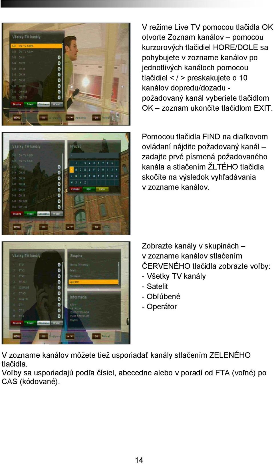 Pomocou tlačidla FIND na diaľkovom ovládaní nájdite požadovaný kanál zadajte prvé písmená požadovaného kanála a stlačením ŽLTÉHO tlačidla skočíte na výsledok vyhľadávania v zozname kanálov.