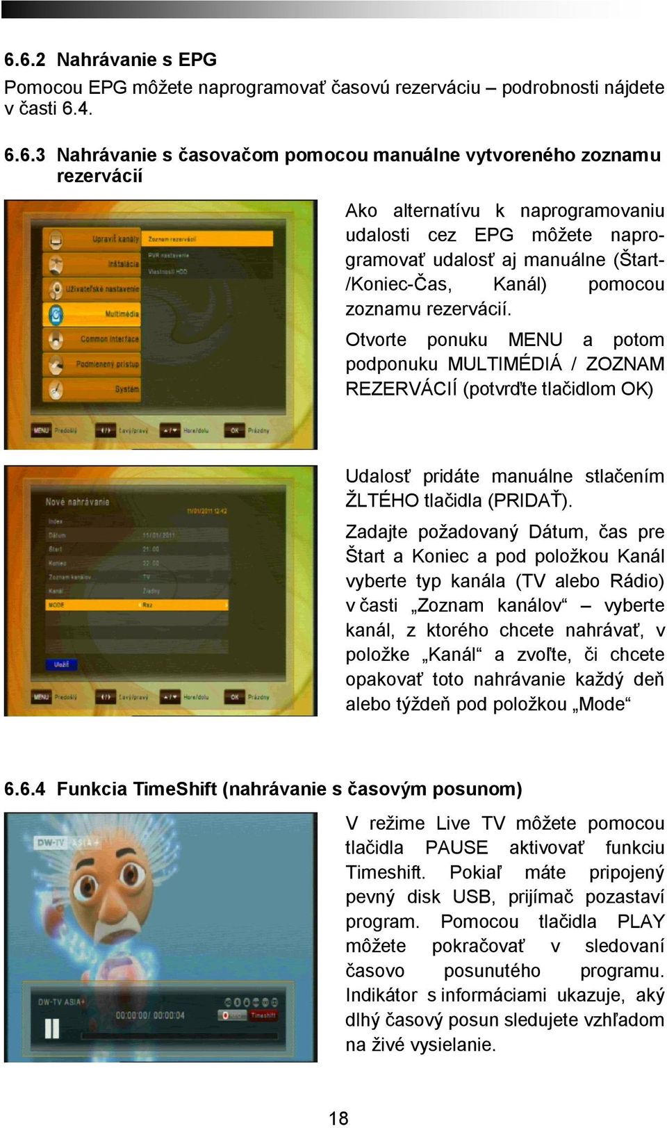 Otvorte ponuku MENU a potom podponuku MULTIMÉDIÁ / ZOZNAM REZERVÁCIÍ (potvrďte tlačidlom OK) Udalosť pridáte manuálne stlačením ŽLTÉHO tlačidla (PRIDAŤ).