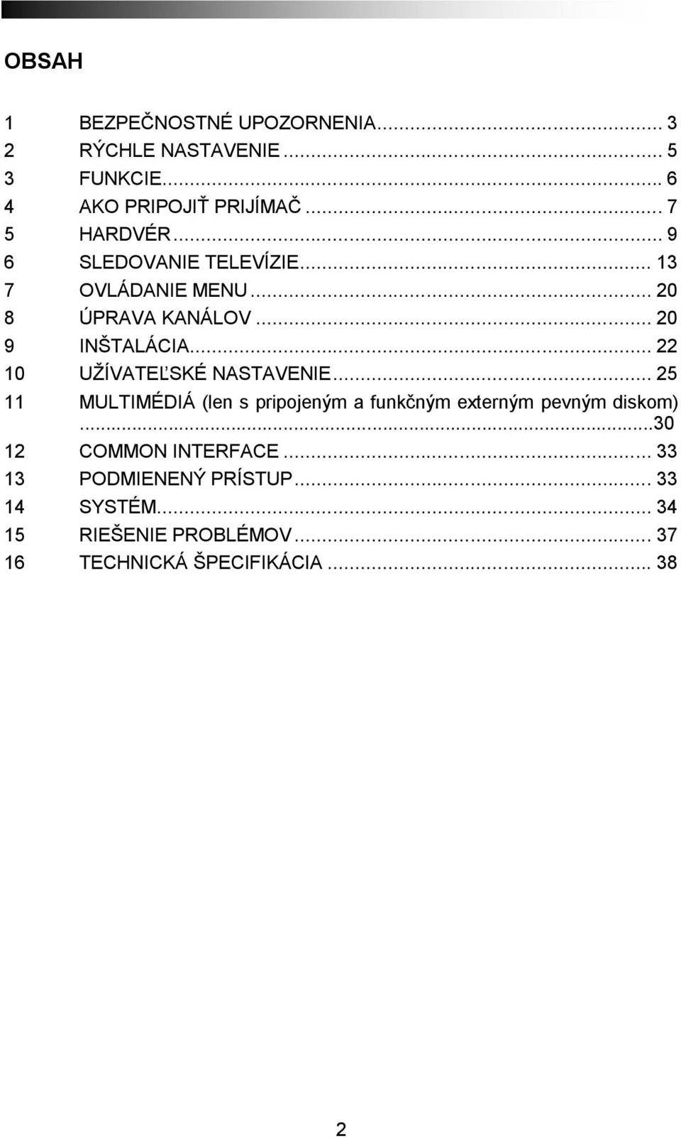.. 22 10 UŽÍVATEĽSKÉ NASTAVENIE... 25 11 MULTIMÉDIÁ (len s pripojeným a funkčným externým pevným diskom).