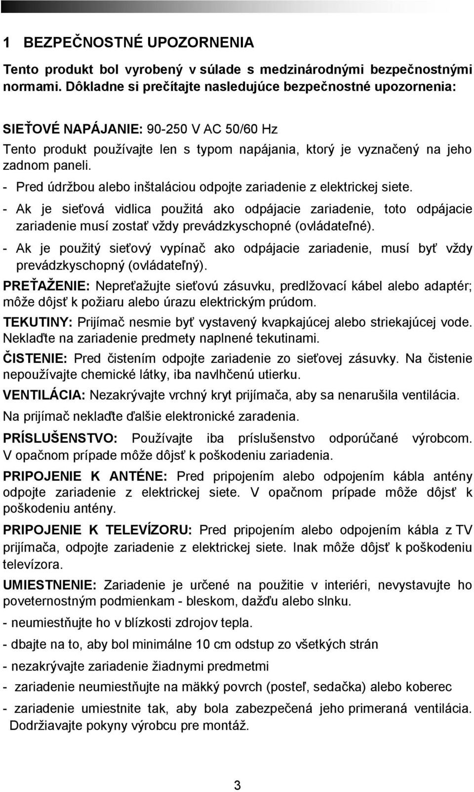 - Pred údržbou alebo inštaláciou odpojte zariadenie z elektrickej siete.
