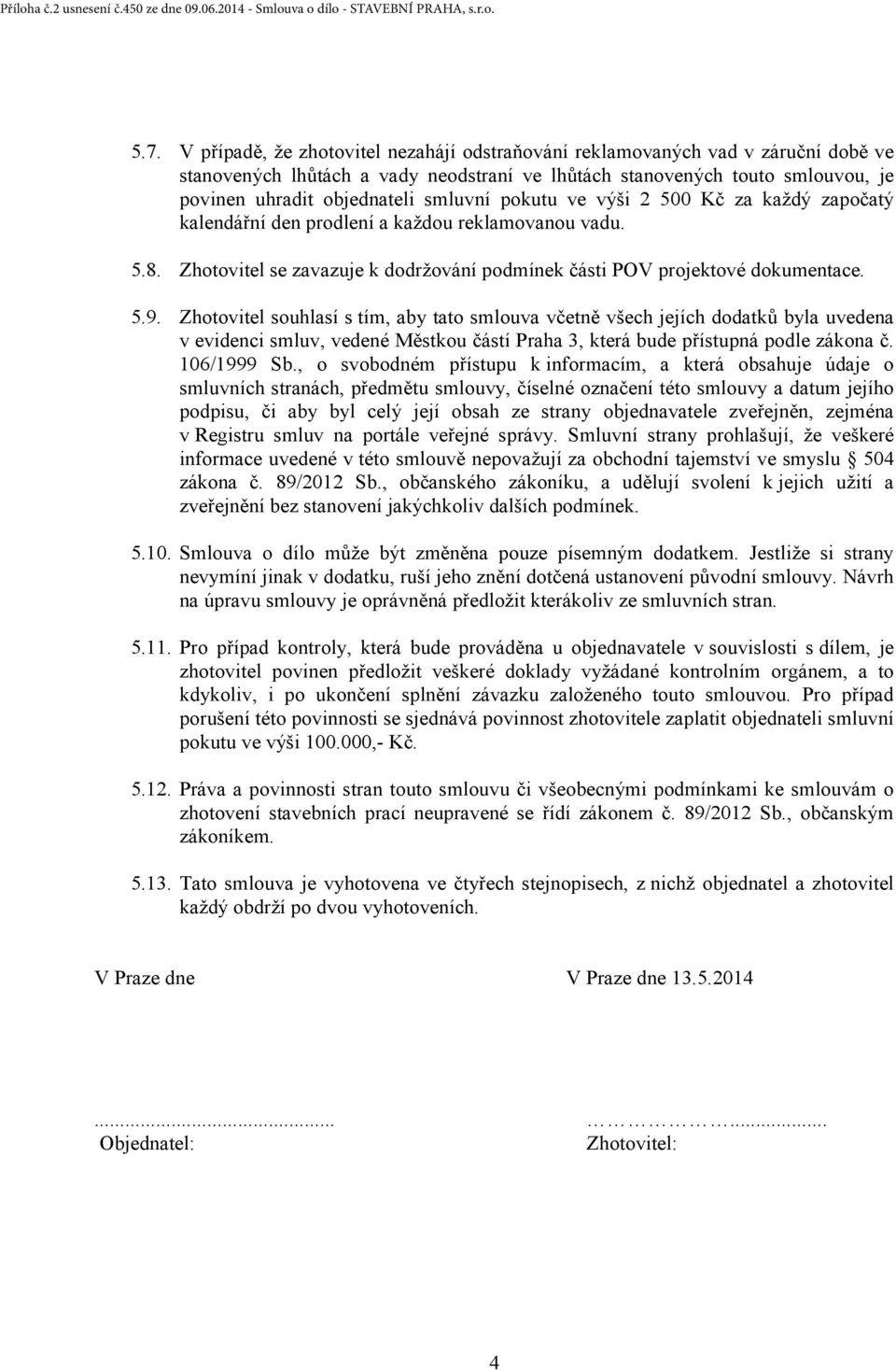 pokutu ve výši 2 500 Kč za každý započatý kalendářní den prodlení a každou reklamovanou vadu. 5.8. Zhotovitel se zavazuje k dodržování podmínek části POV projektové dokumentace. 5.9.