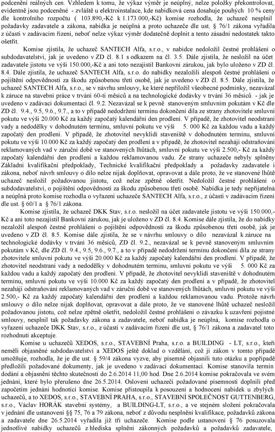 ( 103.890,-Kč k 1.173.000,-Kč) komise rozhodla, že uchazeč nesplnil požadavky zadavatele a zákona, nabídka je neúplná a proto uchazeče dle ust.