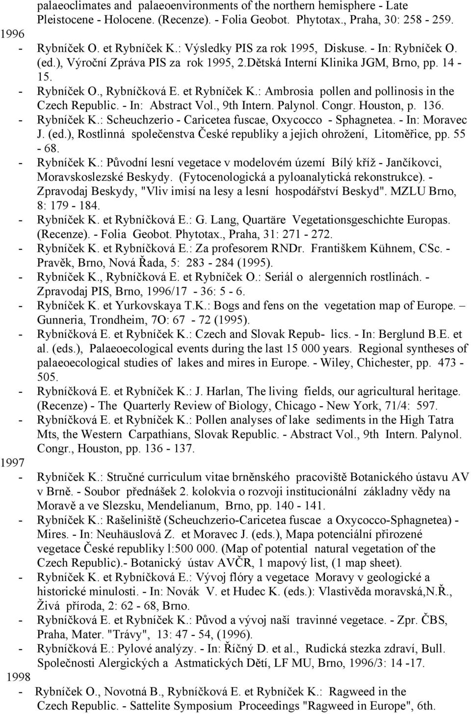 : Ambrosia pollen and pollinosis in the Czech Republic. - In: Abstract Vol., 9th Intern. Palynol. Congr. Houston, p. 136. - Rybníček K.: Scheuchzerio - Caricetea fuscae, Oxycocco - Sphagnetea.