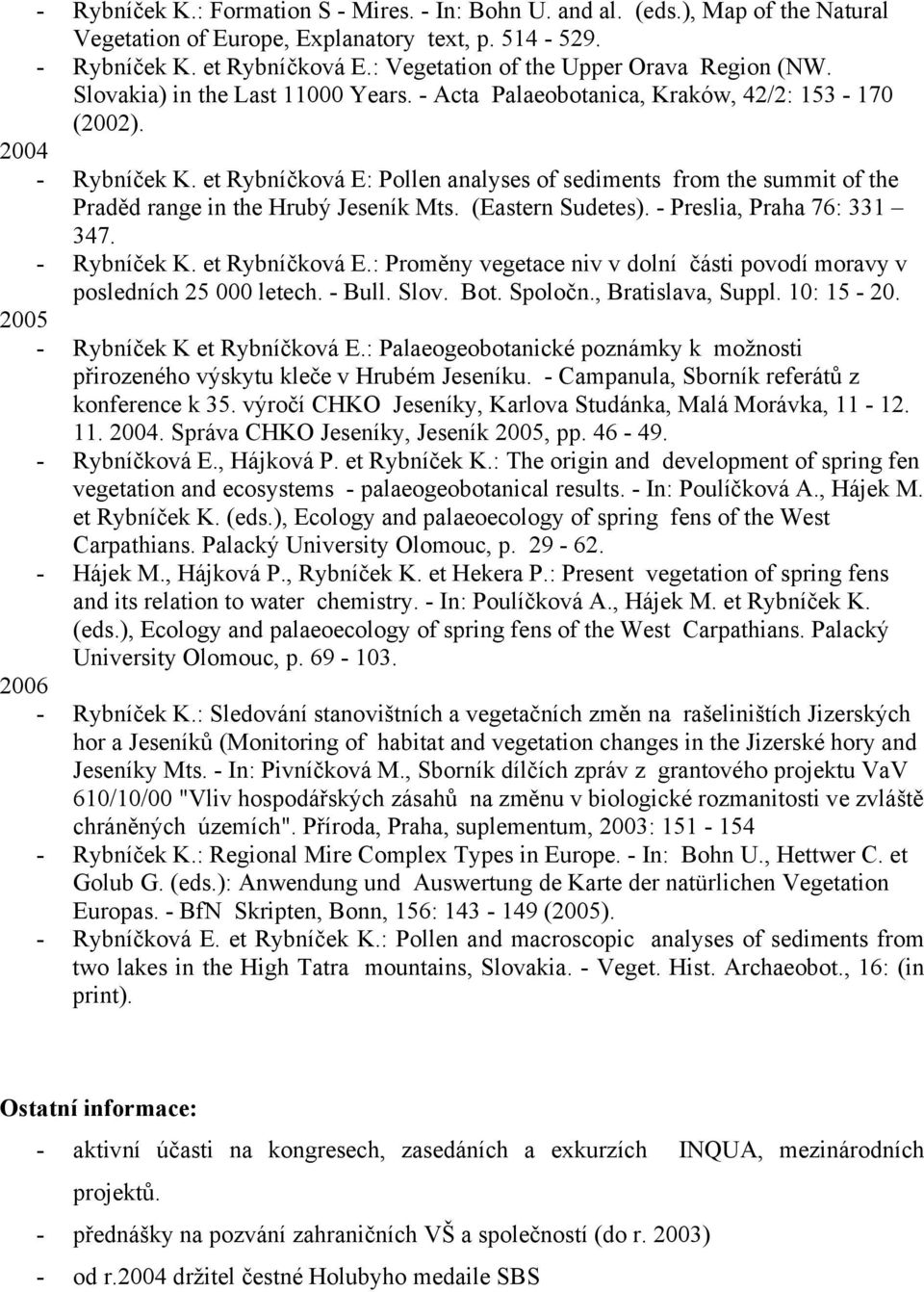 et Rybníčková E: Pollen analyses of sediments from the summit of the Praděd range in the Hrubý Jeseník Mts. (Eastern Sudetes). - Preslia, Praha 76: 331 347. - Rybníček K. et Rybníčková E.
