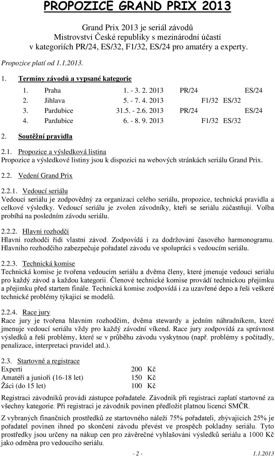 2013 F1/32 ES/32 2. Soutěžní pravidla 2.1. Propozice a výsledková listina Propozice a výsledkové listiny jsou k dispozici na webových stránkách seriálu Grand Prix. 2.2. Vedení Grand Prix 2.2.1. Vedoucí seriálu Vedoucí seriálu je zodpovědný za organizaci celého seriálu, propozice, technická pravidla a celkové výsledky.