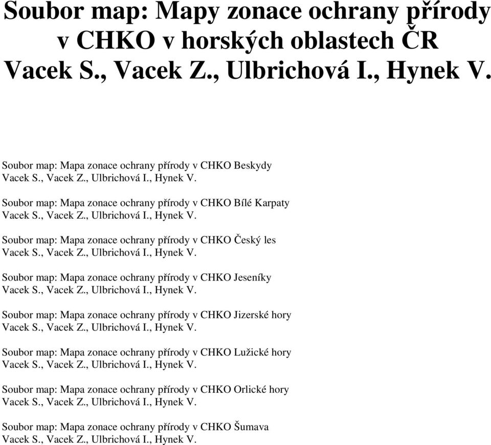 , Vacek Z., Ulbrichová I., Hynek V. Soubor map: Mapa zonace ochrany přírody v CHKO Jizerské hory Vacek S., Vacek Z., Ulbrichová I., Hynek V. Soubor map: Mapa zonace ochrany přírody v CHKO Lužické hory Vacek S.