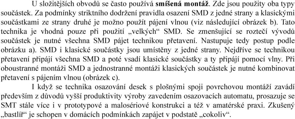 Tato technika je vhodná pouze při použití velkých SMD. Se zmenšující se roztečí vývodů součástek je nutné všechna SMD pájet technikou přetavení. Nastupuje tedy postup podle obrázku a).