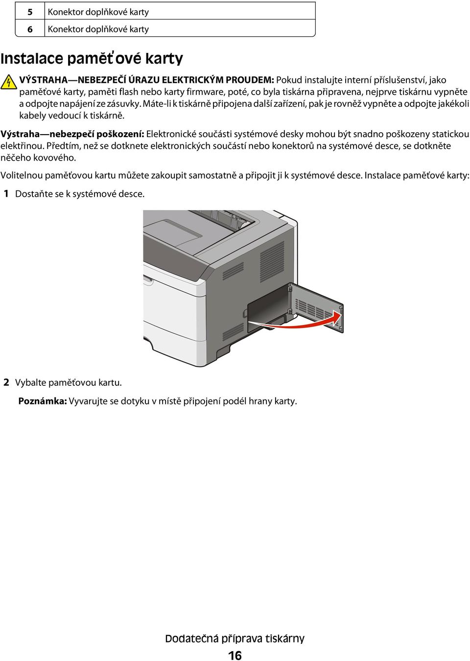 Máte-li k tiskárně připojena další zařízení, pak je rovněž vypněte a odpojte jakékoli kabely vedoucí k tiskárně.