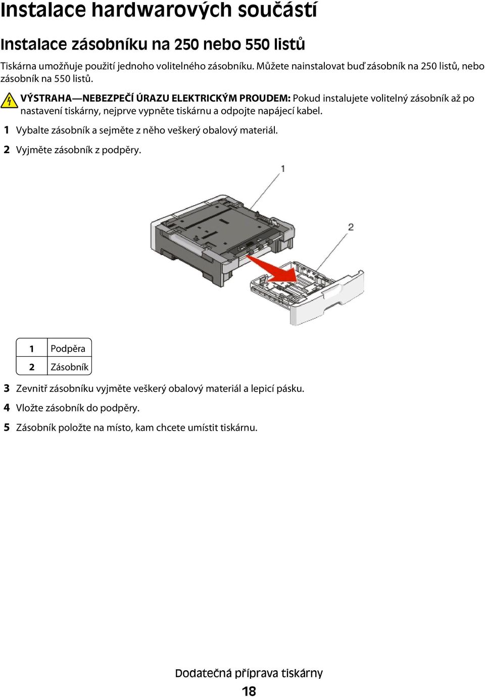 VÝSTRAHA NEBEZPEČÍ ÚRAZU ELEKTRICKÝM PROUDEM: Pokud instalujete volitelný zásobník až po nastavení tiskárny, nejprve vypněte tiskárnu a odpojte napájecí kabel.
