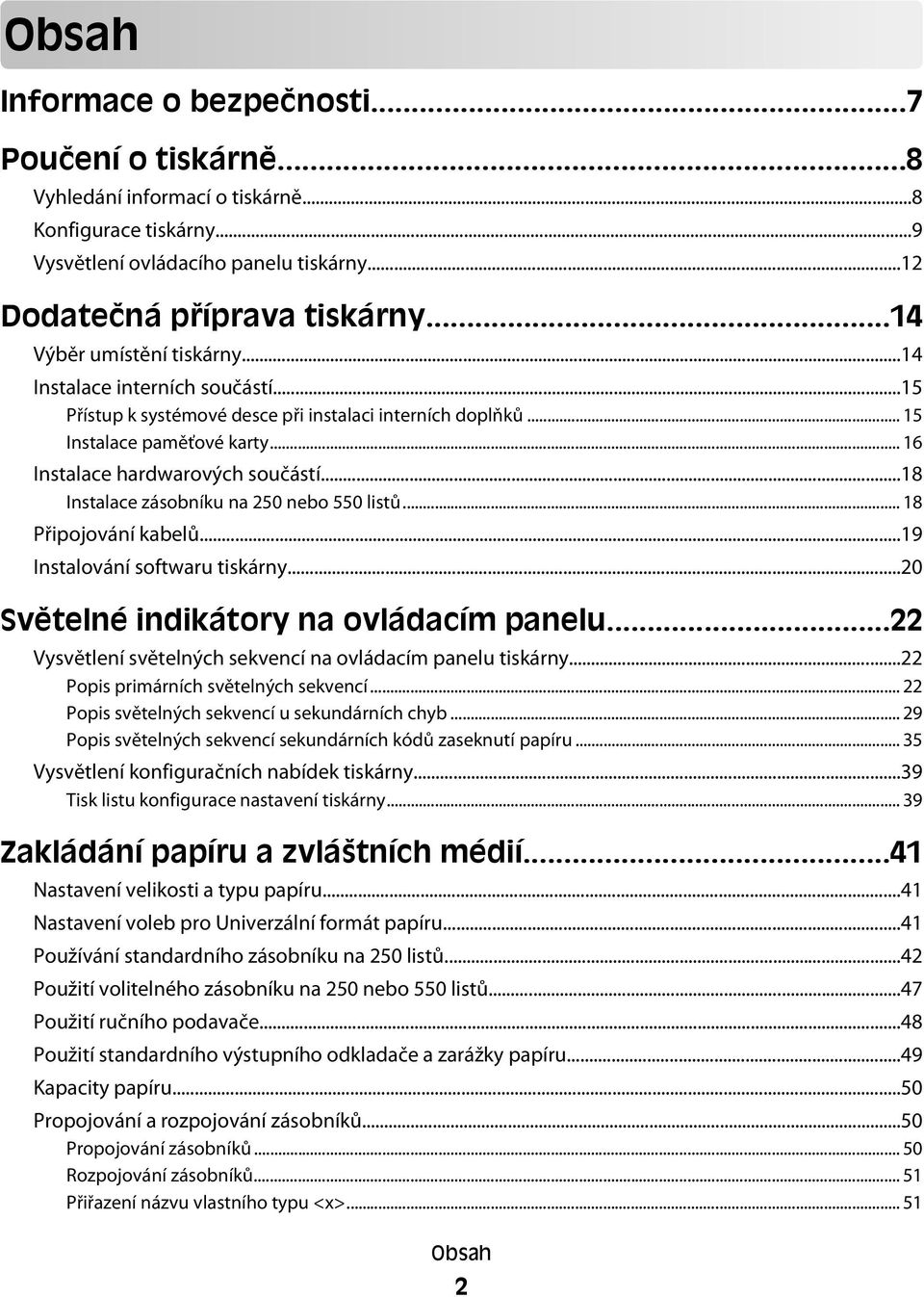 ..18 Instalace zásobníku na 250 nebo 550 listů... 18 Připojování kabelů...19 Instalování softwaru tiskárny...20 Světelné indikátory na ovládacím panelu.