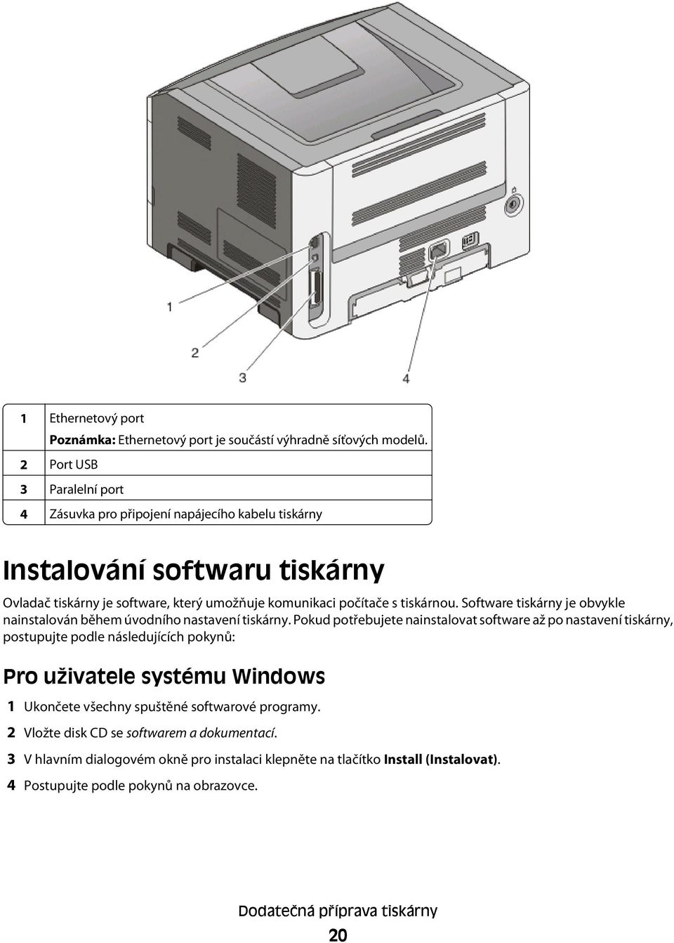 tiskárnou. Software tiskárny je obvykle nainstalován během úvodního nastavení tiskárny.