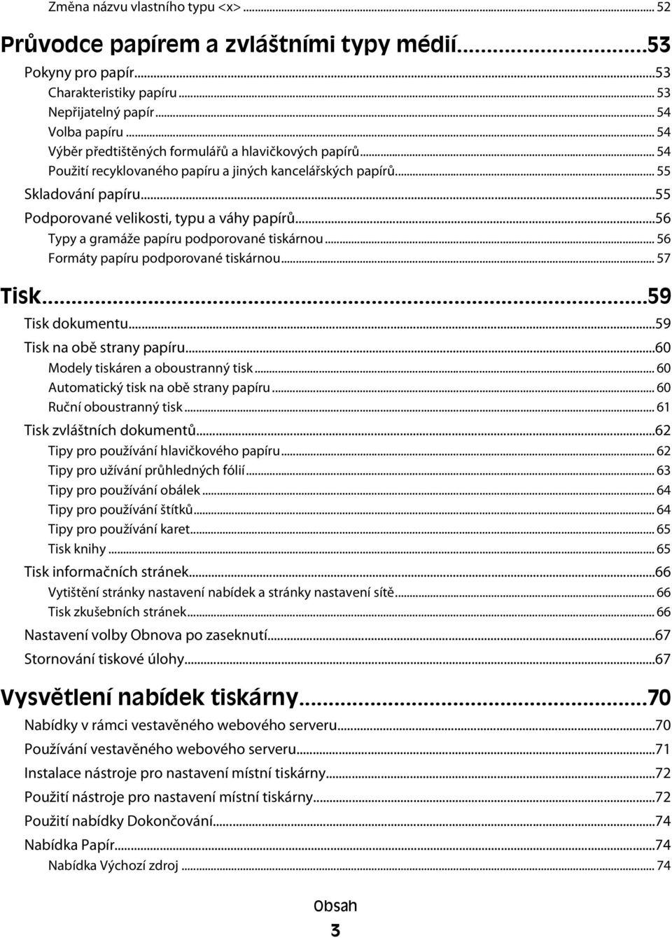 ..56 Typy a gramáže papíru podporované tiskárnou... 56 Formáty papíru podporované tiskárnou... 57 Tisk...59 Tisk dokumentu...59 Tisk na obě strany papíru...60 Modely tiskáren a oboustranný tisk.