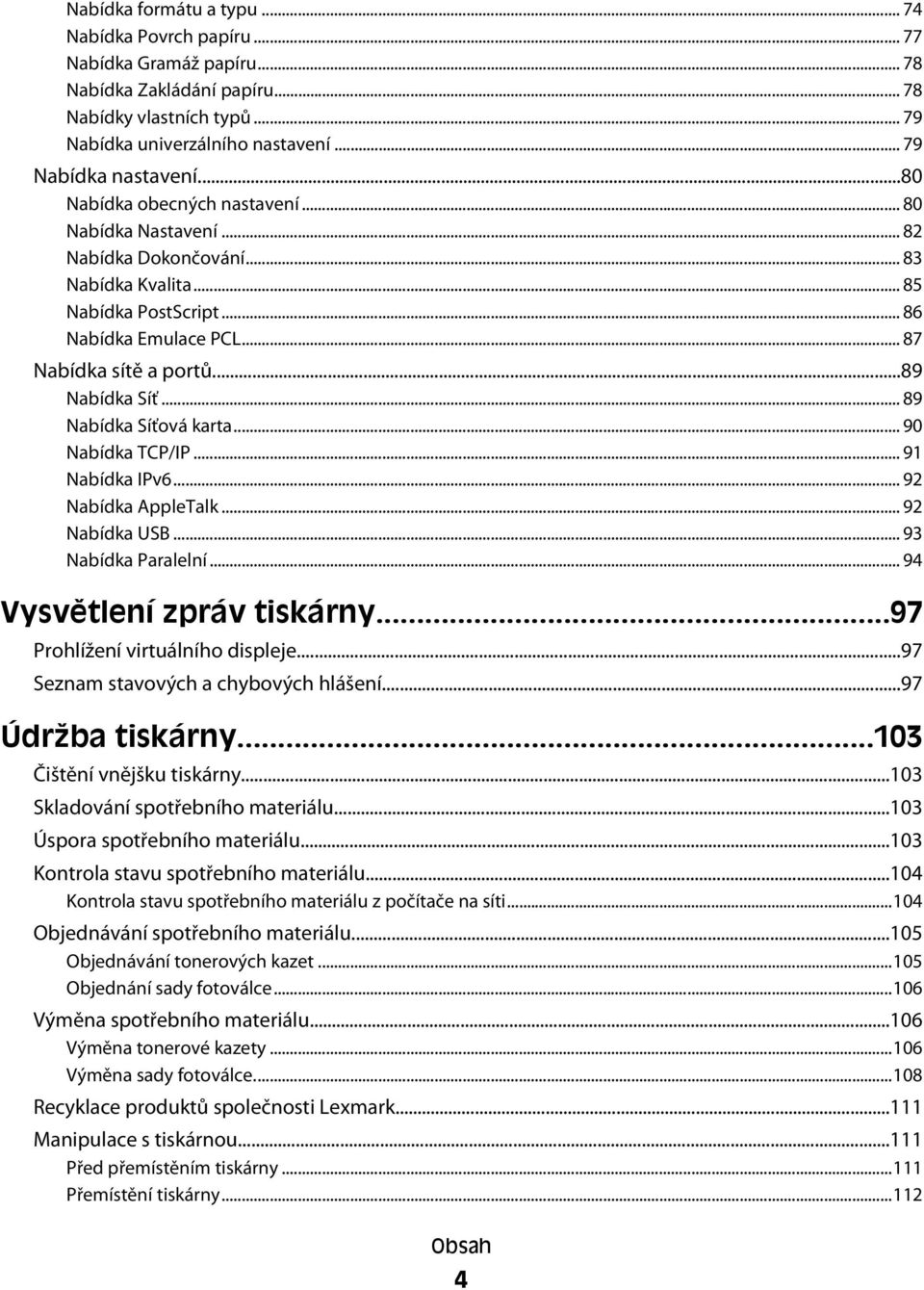 .. 89 Nabídka Síťová karta... 90 Nabídka TCP/IP... 91 Nabídka IPv6... 92 Nabídka AppleTalk... 92 Nabídka USB... 93 Nabídka Paralelní... 94 Vysvětlení zpráv tiskárny...97 Prohlížení virtuálního displeje.