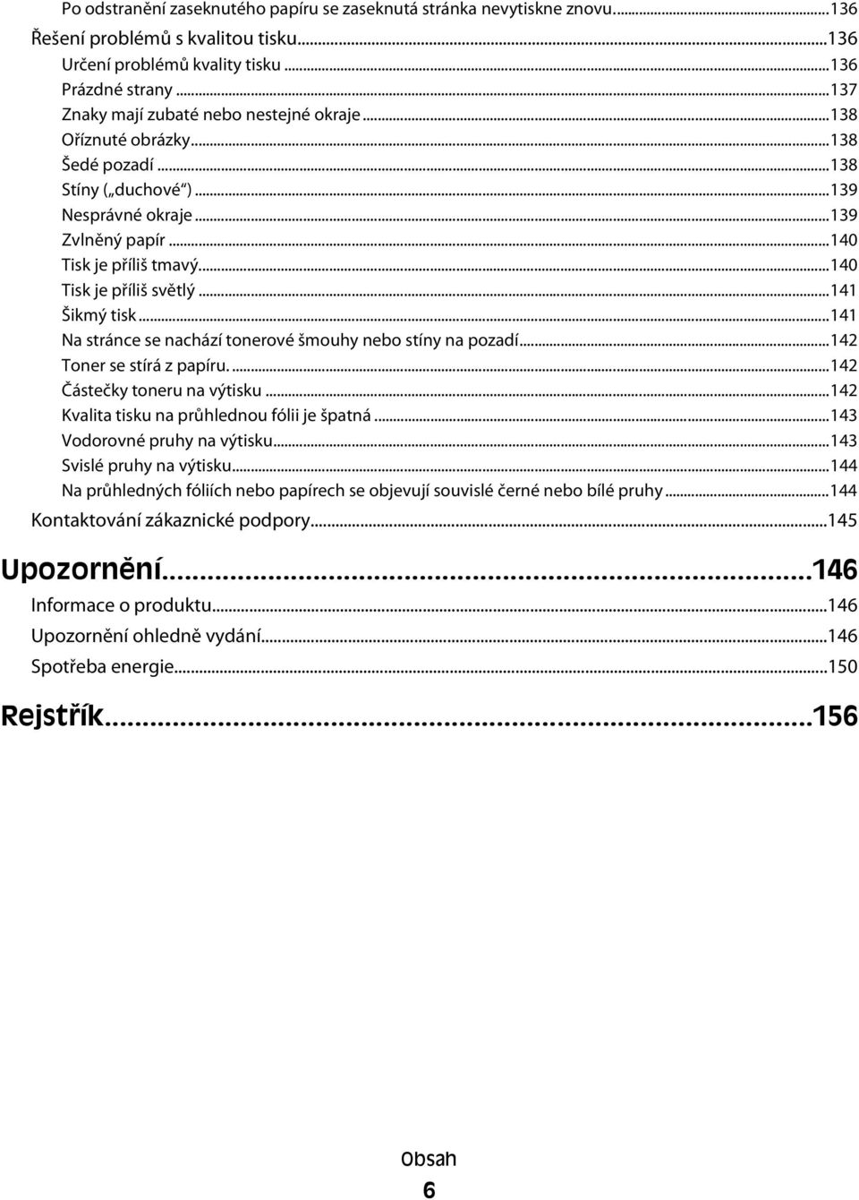 ..140 Tisk je příliš světlý...141 Šikmý tisk...141 Na stránce se nachází tonerové šmouhy nebo stíny na pozadí...142 Toner se stírá z papíru....142 Částečky toneru na výtisku.