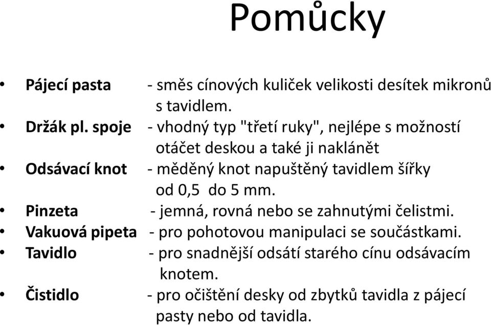 tavidlem šířky od 0,5 do 5 mm. Pinzeta - jemná, rovná nebo se zahnutými čelistmi.