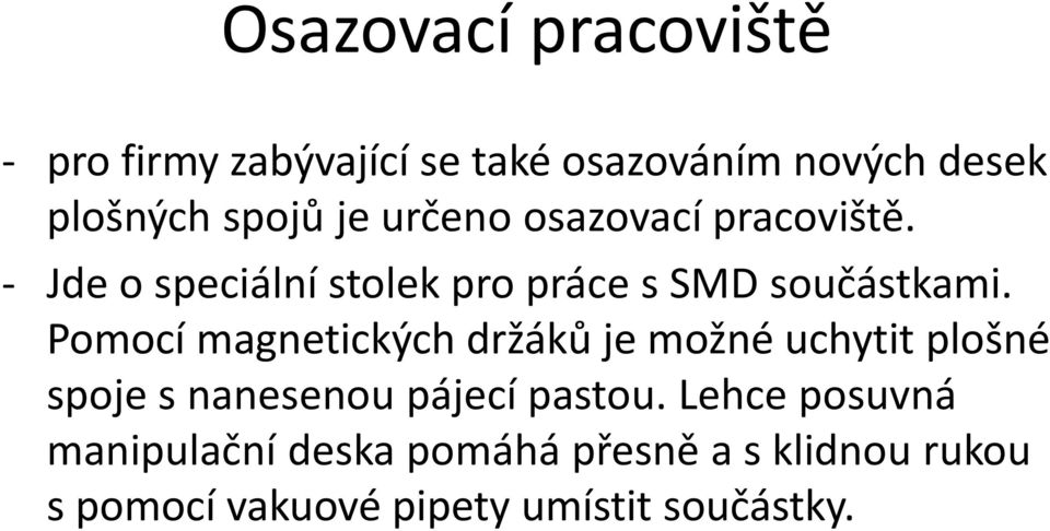 Pomocí magnetických držáků je možné uchytit plošné spoje s nanesenou pájecí pastou.