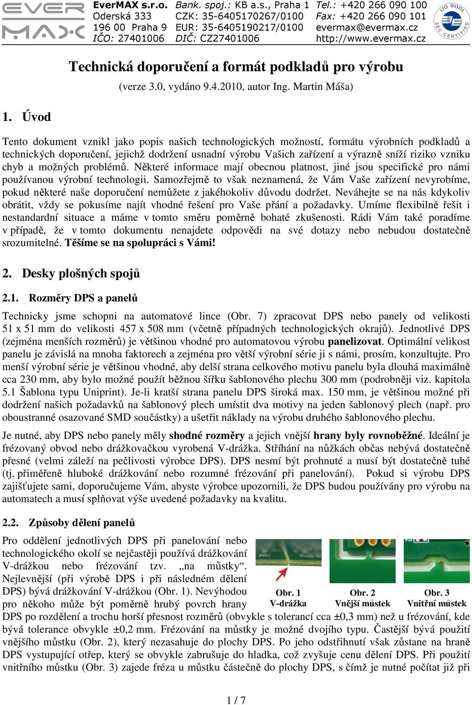 vzniku chyb a možných problémů. Některé informace mají obecnou platnost, jiné jsou specifické pro námi používanou výrobní technologii.