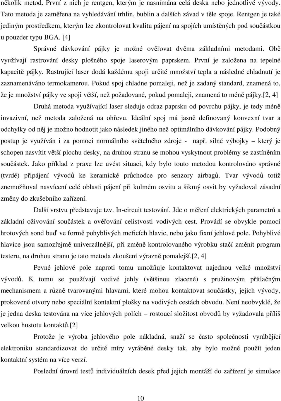 [4] Správné dávkování pájky je možné ověřovat dvěma základními metodami. Obě využívají rastrování desky plošného spoje laserovým paprskem. První je založena na tepelné kapacitě pájky.