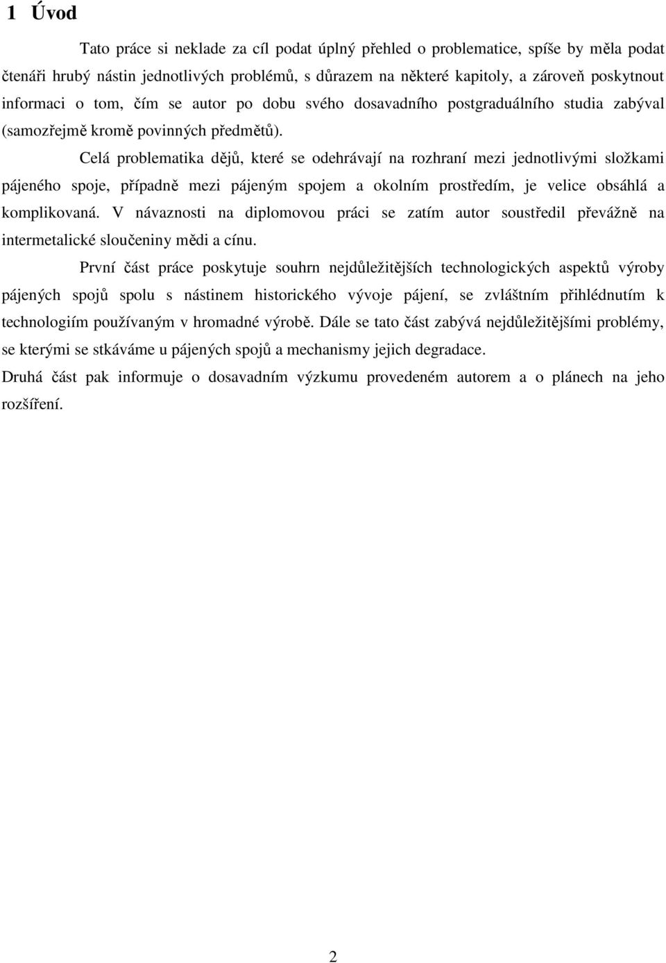 Celá problematika dějů, které se odehrávají na rozhraní mezi jednotlivými složkami pájeného spoje, případně mezi pájeným spojem a okolním prostředím, je velice obsáhlá a komplikovaná.