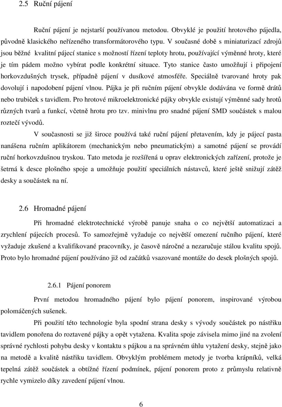 Tyto stanice často umožňují i připojení horkovzdušných trysek, případně pájení v dusíkové atmosféře. Speciálně tvarované hroty pak dovolují i napodobení pájení vlnou.