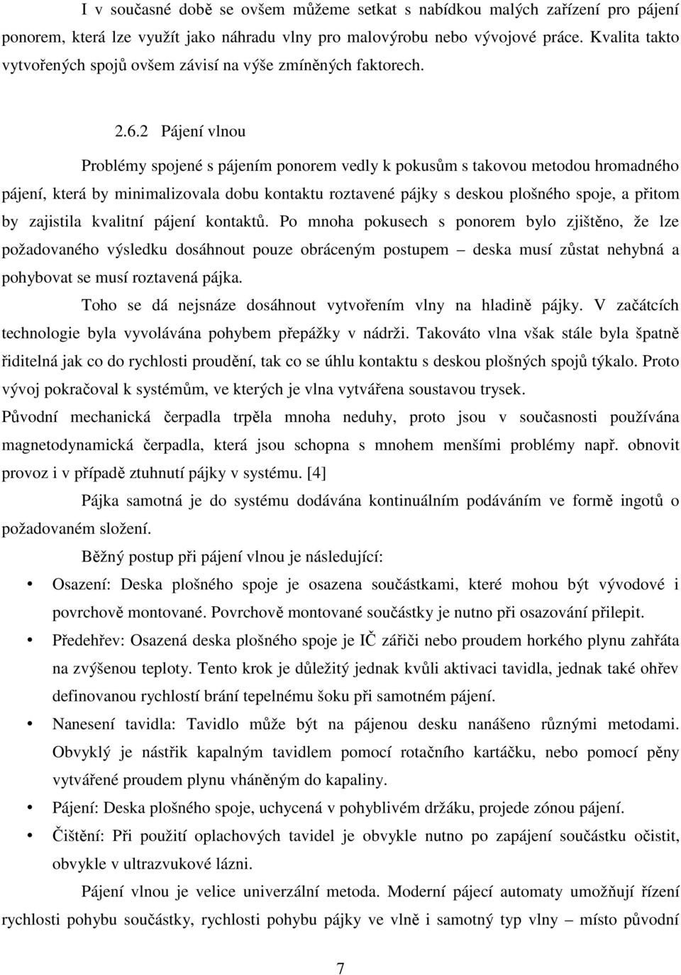 2 Pájení vlnou Problémy spojené s pájením ponorem vedly k pokusům s takovou metodou hromadného pájení, která by minimalizovala dobu kontaktu roztavené pájky s deskou plošného spoje, a přitom by