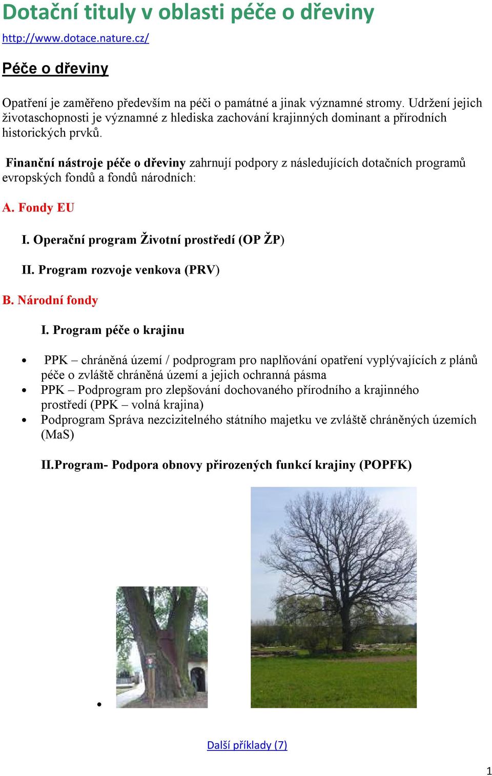 Finanční nástroje péče o dřeviny zahrnují podpory z následujících dotačních programů evropských fondů a fondů národních: A. Fondy EU I. Operační program Životní prostředí (OP ŽP) II.