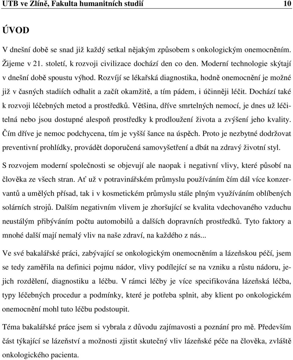 Dochází také k rozvoji léčebných metod a prostředků. Většina, dříve smrtelných nemocí, je dnes už léčitelná nebo jsou dostupné alespoň prostředky k prodloužení života a zvýšení jeho kvality.