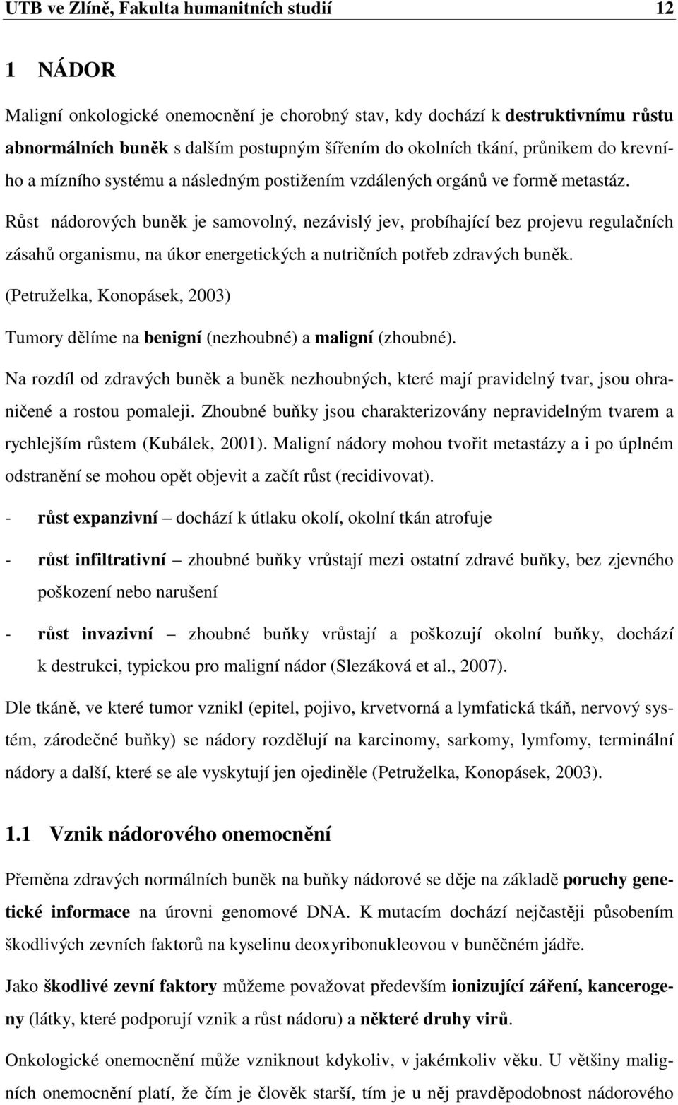 Růst nádorových buněk je samovolný, nezávislý jev, probíhající bez projevu regulačních zásahů organismu, na úkor energetických a nutričních potřeb zdravých buněk.
