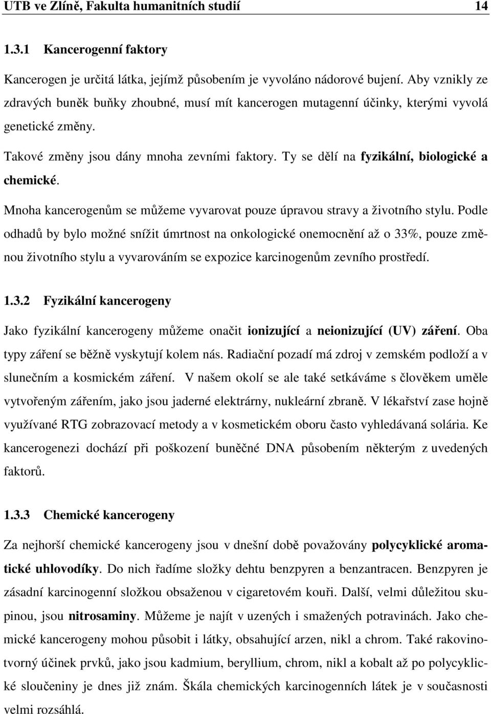 Ty se dělí na fyzikální, biologické a chemické. Mnoha kancerogenům se můžeme vyvarovat pouze úpravou stravy a životního stylu.