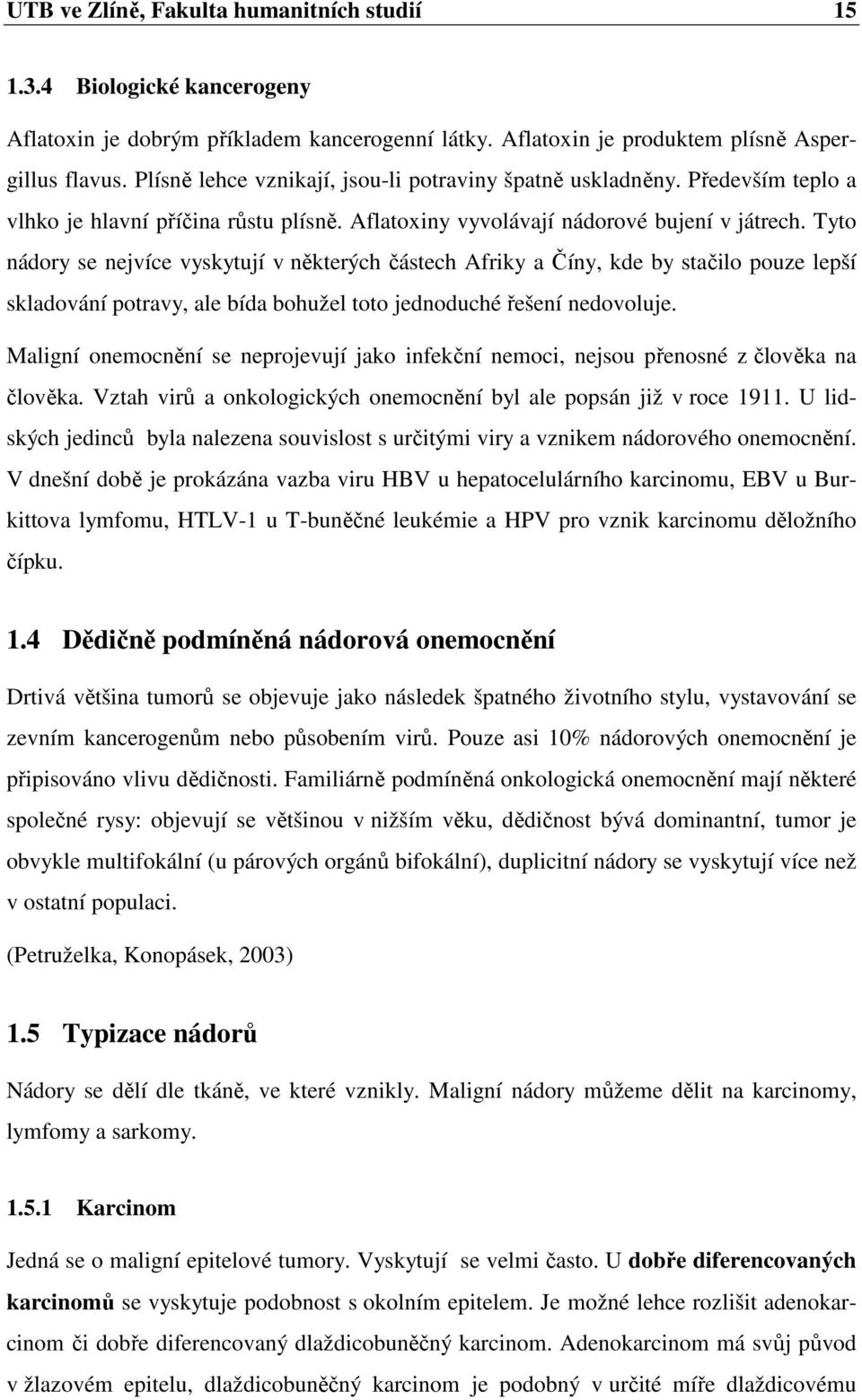 Tyto nádory se nejvíce vyskytují v některých částech Afriky a Číny, kde by stačilo pouze lepší skladování potravy, ale bída bohužel toto jednoduché řešení nedovoluje.