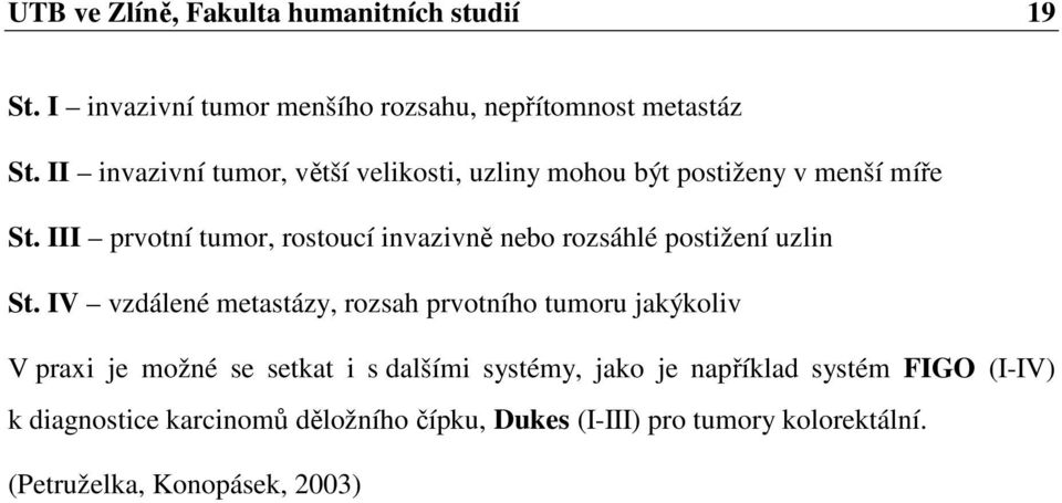III prvotní tumor, rostoucí invazivně nebo rozsáhlé postižení uzlin St.