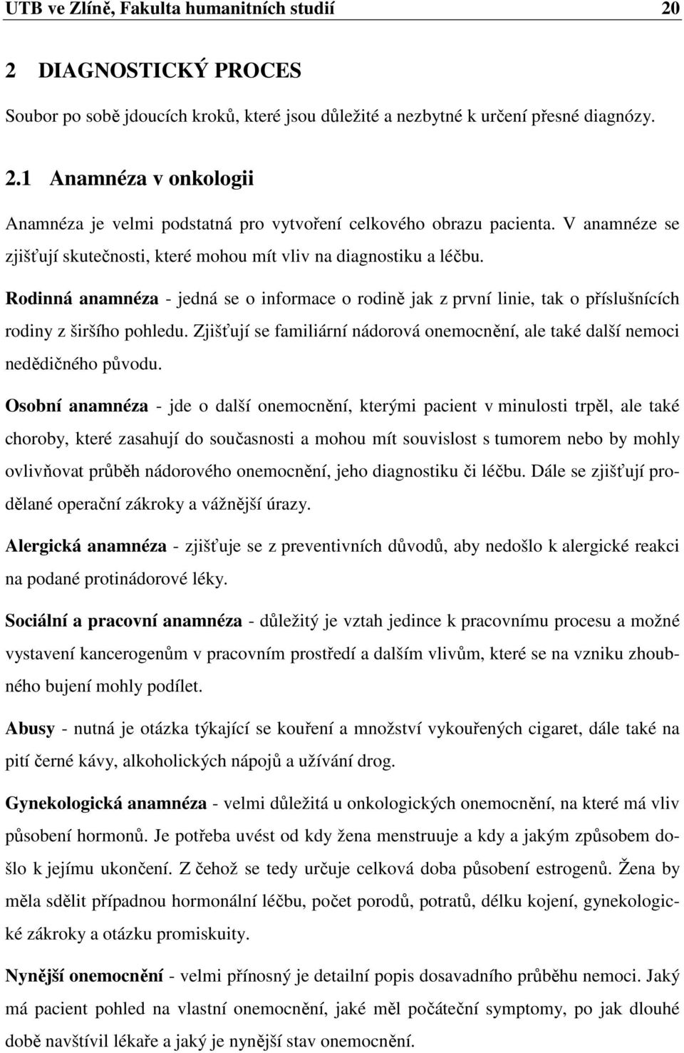 Zjišťují se familiární nádorová onemocnění, ale také další nemoci nedědičného původu.