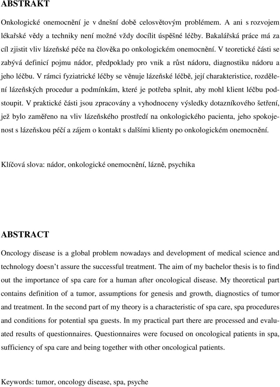 V teoretické části se zabývá definicí pojmu nádor, předpoklady pro vnik a růst nádoru, diagnostiku nádoru a jeho léčbu.