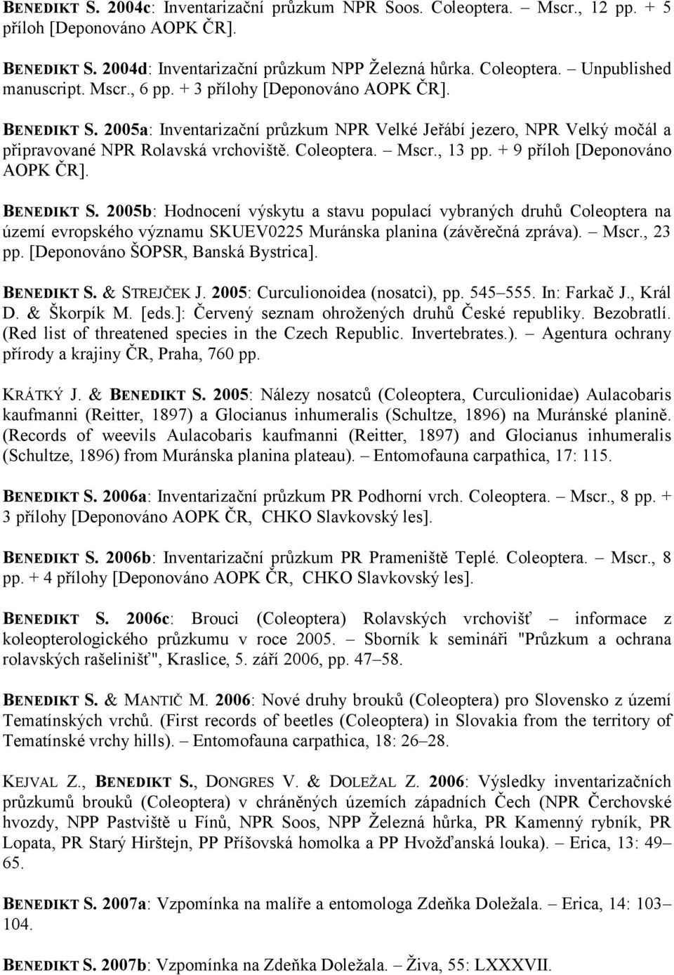 + 9 příloh [Deponováno AOPK ČR]. BENEDIKT S. 2005b: Hodnocení výskytu a stavu populací vybraných druhů Coleoptera na území evropského významu SKUEV0225 Muránska planina (závěrečná zpráva). Mscr.