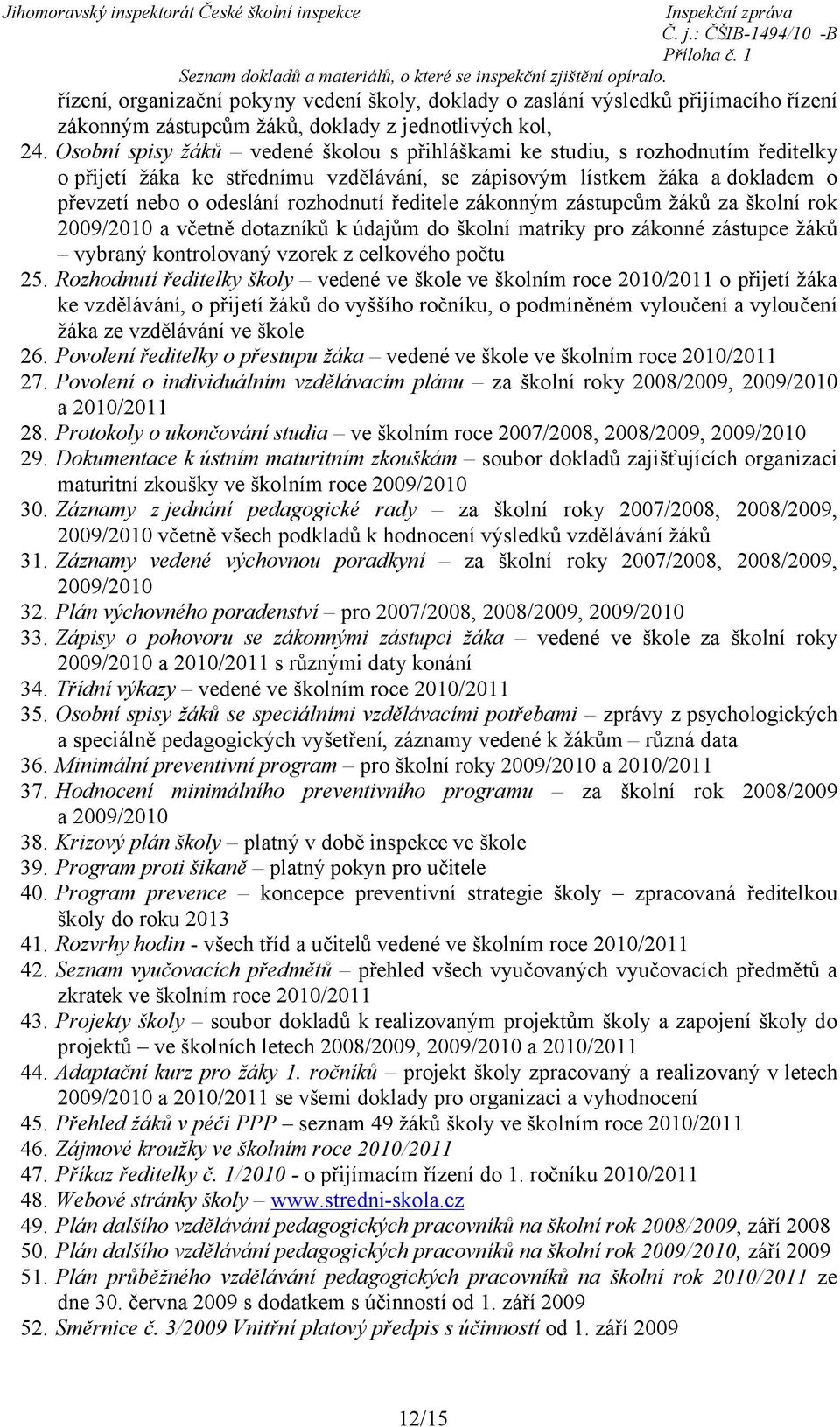 Osobní spisy žáků vedené školou s přihláškami ke studiu, s rozhodnutím ředitelky o přijetí žáka ke střednímu vzdělávání, se zápisovým lístkem žáka a dokladem o převzetí nebo o odeslání rozhodnutí