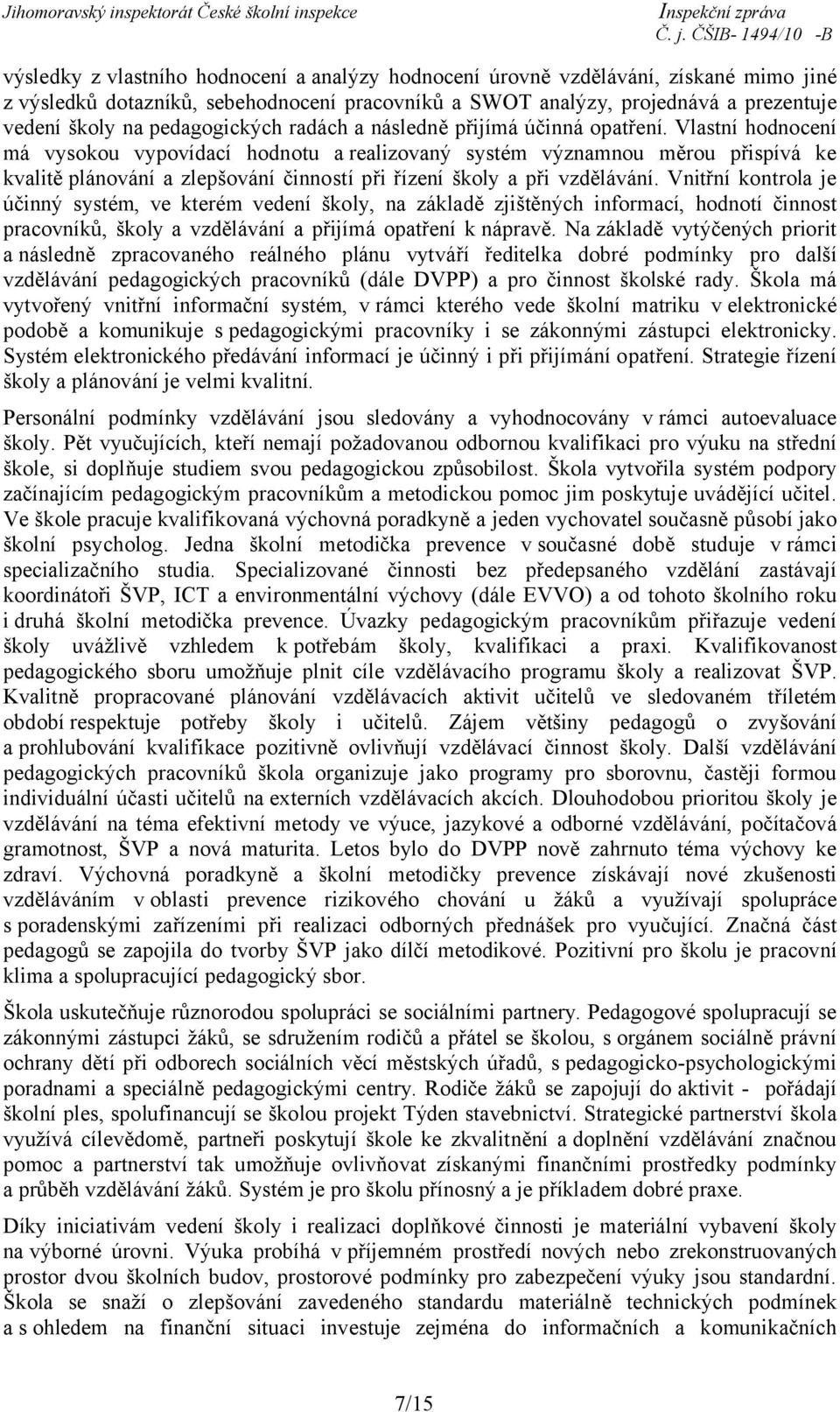 Vlastní hodnocení má vysokou vypovídací hodnotu a realizovaný systém významnou měrou přispívá ke kvalitě plánování a zlepšování činností při řízení školy a při vzdělávání.