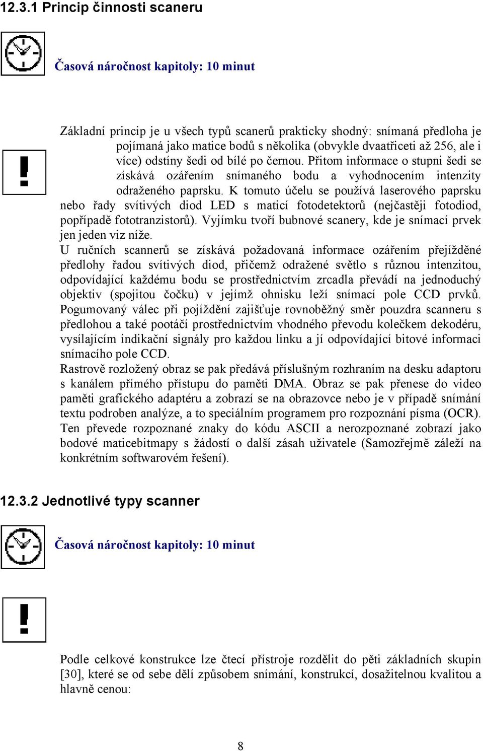 K tomuto účelu se používá laserového paprsku nebo řady svítivých diod LED s maticí fotodetektorů (nejčastěji fotodiod, popřípadě fototranzistorů).