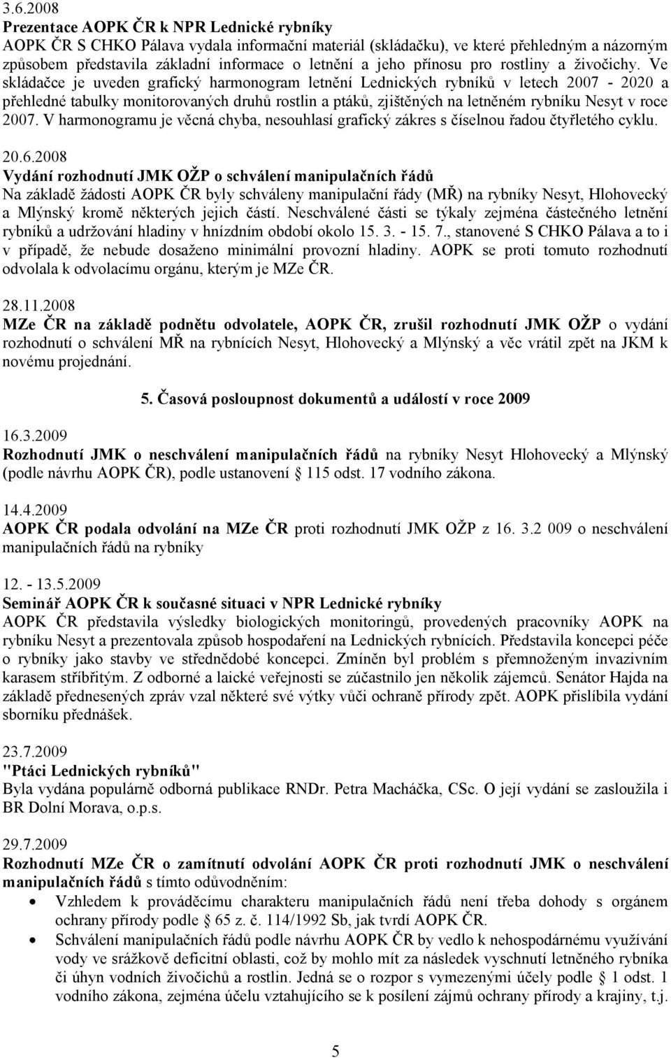 Ve skládačce je uveden grafický harmonogram letnění Lednických rybníků v letech 2007-2020 a přehledné tabulky monitorovaných druhů rostlin a ptáků, zjištěných na letněném rybníku Nesyt v roce 2007.
