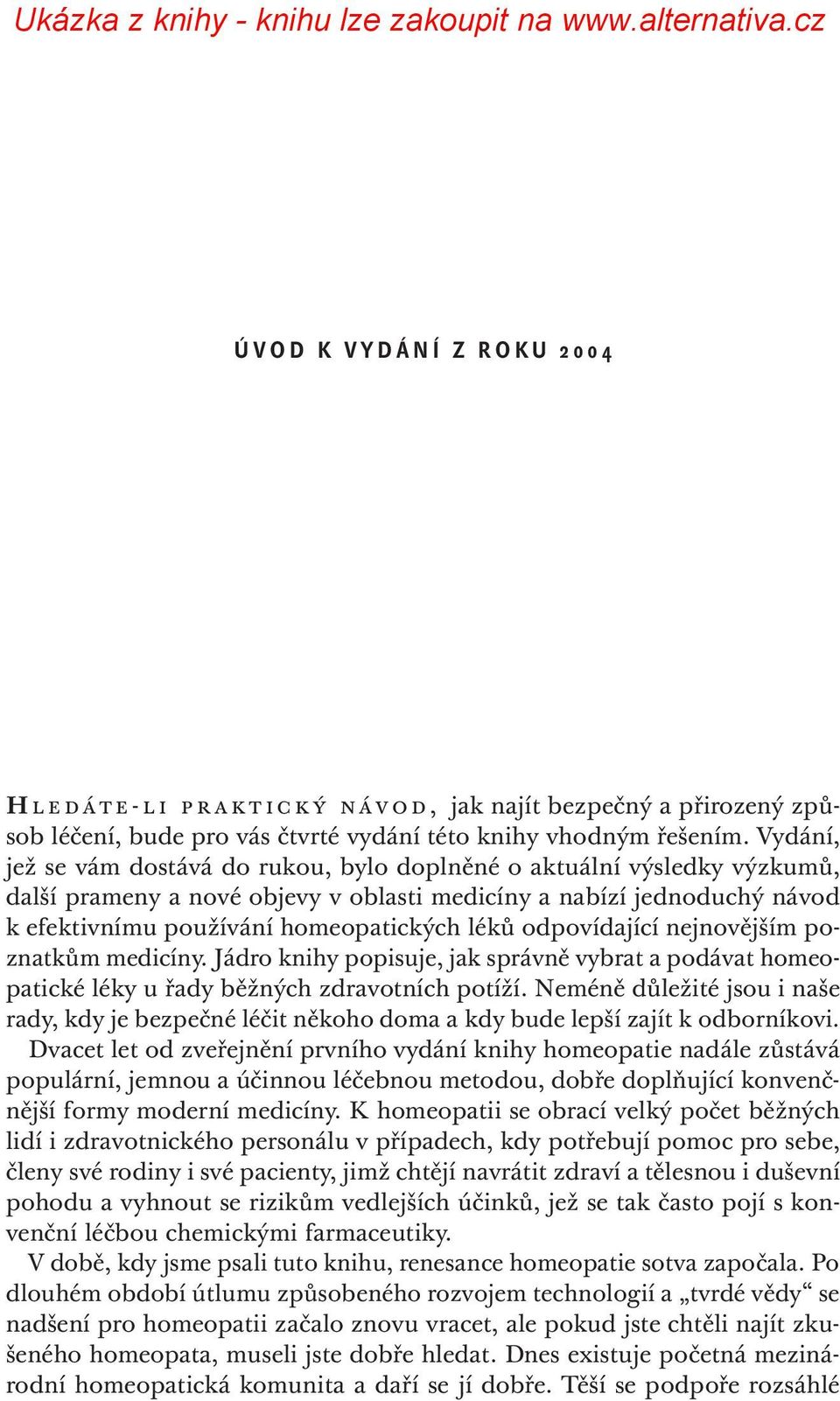 odpovídající nejnovějším poznatkům medicíny. Jádro knihy popisuje, jak správně vybrat a podávat homeopatické léky u řady běžných zdravotních potíží.