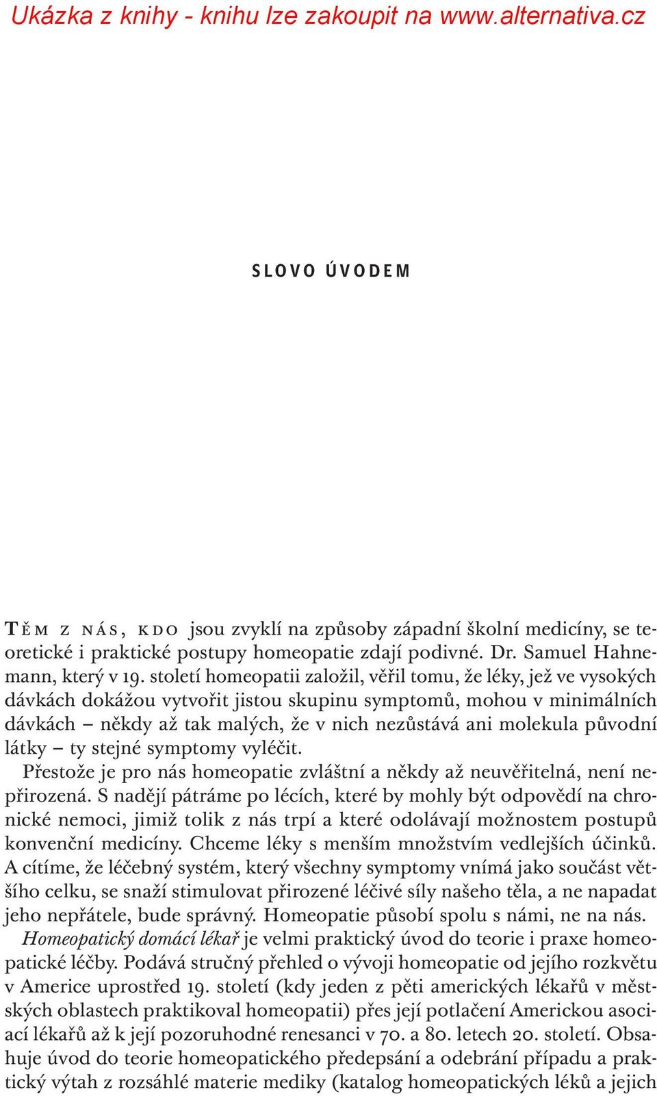 původní látky ty stejné symptomy vyléčit. Přestože je pro nás homeopatie zvláštní a někdy až neuvěřitelná, není nepřirozená.