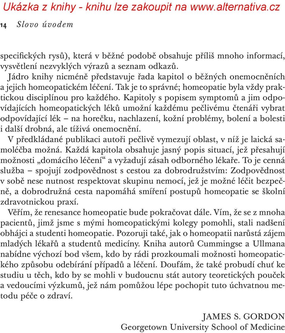 Kapitoly s popisem symptomů a jim odpovídajících homeopatických léků umožní každému pečlivému čtenáři vybrat odpovídající lék na horečku, nachlazení, kožní problémy, bolení a bolesti i další drobná,